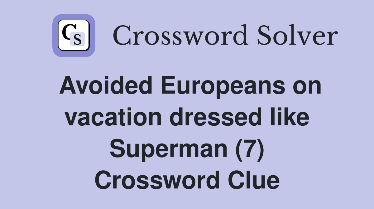 Avoided Europeans on vacation dressed like Superman (7) Crossword